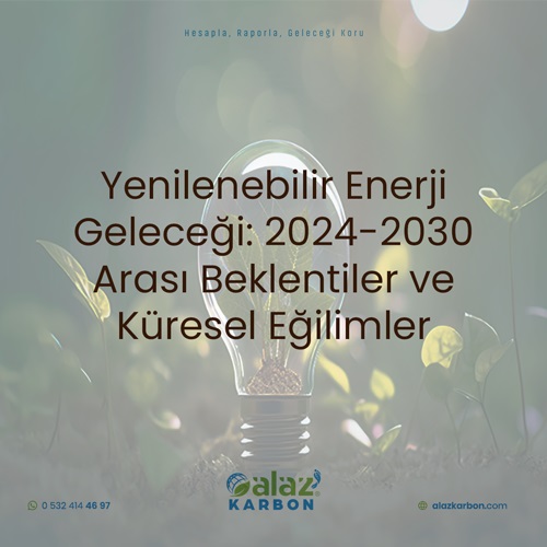 Yenilenebilir Enerji Geleceği: 2024-2030 Arası Beklentiler ve Küresel Eğilimler
